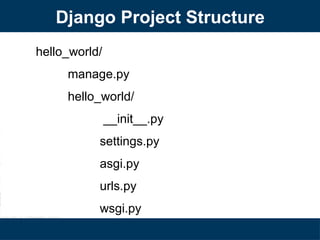 Django Project Structure
hello_world/
manage.py
hello_world/
__init__.py
settings.py
asgi.py
urls.py
wsgi.py
 