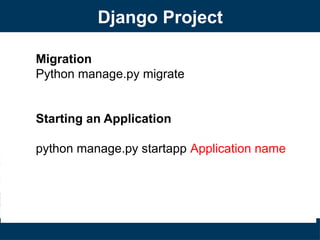 Django Project
Migration
Python manage.py migrate
Starting an Application
python manage.py startapp Application name
 