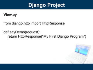 Django Project
View.py
from django.http import HttpResponse
def sayDemo(request):
return HttpResponse("My First Django Program")
 