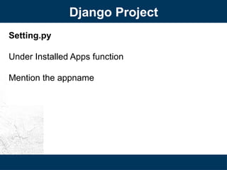 Django Project
Setting.py
Under Installed Apps function
Mention the appname
 