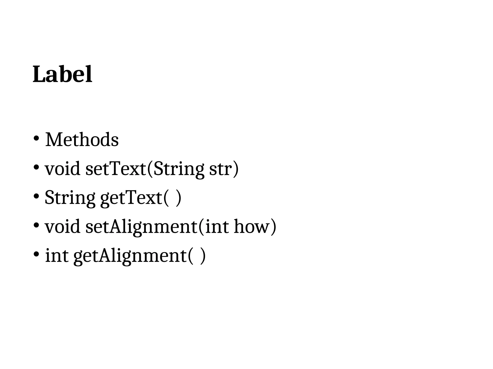 Label • Methods • void setText(String str) • String getText( ) • void setAlignment(int how) • int getAlignment( ) 
