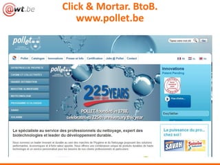 Click & Mortar. BtoB.
    www.pollet.be
 