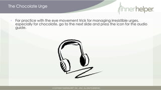 The Chocolate Urge


•   For practice with the eye movement trick for managing irresistible urges,
    especially for choc...