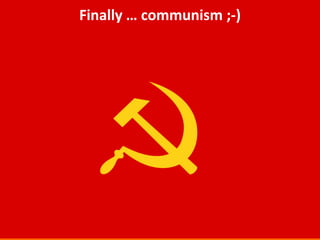 Finally … communism ;-)
 