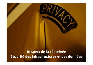 Respect	
  de	
  la	
  vie	
  privée	
  	
  
Sécurité	
  des	
  infrastructures	
  et	
  des	
  données	
  
31	
  

 
