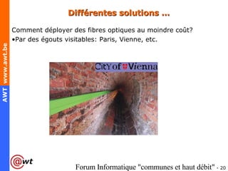 Différentes solutions … Comment déployer des fibres optiques au moindre coût? Par des égouts visitables: Paris, Vienne, etc. 
