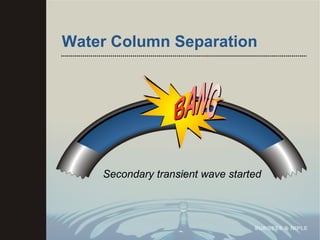 Water Column Separation Secondary transient wave started 