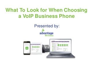 What To Look for When Choosing
a VoIP Business Phone
Presented by:
 