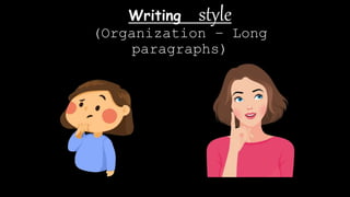 Writing style
(Organization – Long
paragraphs)
 