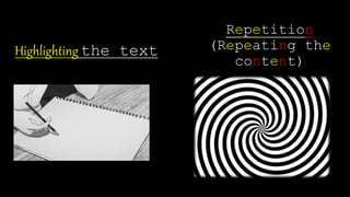 Highlighting the text
Repetition
(Repeating the
content)
 