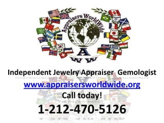 Independent Jewelry Appraiser Gemologist
    www.appraisersworldwide.org
            Call today!
        1-212-470-5126
 
