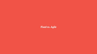 Fixed vs. Agile
 