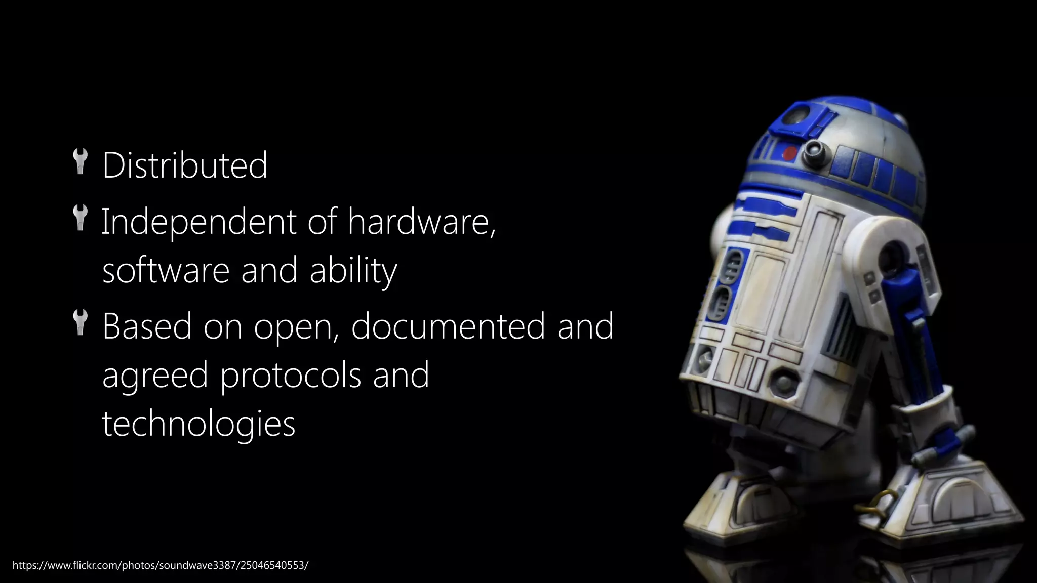 🔧 Distributed
🔧 Independent of hardware,
software and ability
🔧 Based on open, documented and
agreed protocols and
technologies
https://www.flickr.com/photos/soundwave3387/25046540553/
 