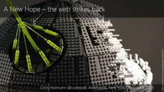 A New Hope – the web strikes back
Chris Heilmann @codepo8, Awwwards, New York City…, June 2016
https://www.flickr.com/photos/dudeoflego/5104751355
 