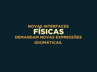 FÍSICAS
NOVAS INTERFACES
DEMANDAM NOVAS EXPRESSÕES
IDIOMÁTICAS.
 