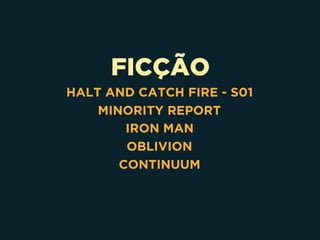 FICÇÃO
HALT AND CATCH FIRE - S01
MINORITY REPORT
IRON MAN
OBLIVION
CONTINUUM
 