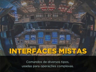INTERFACES MISTAS
Comandos de diversos tipos, 
usadas para operações complexas.
 