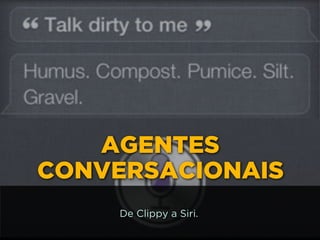 AGENTES
CONVERSACIONAIS
De Clippy a Siri.
 