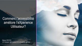 Comment l’accessibilité
améliore l’eXperience
Utilisateur?
Maeva CECCHI
UX Designer @Amadeus & Co-fondatrice @Timo
 