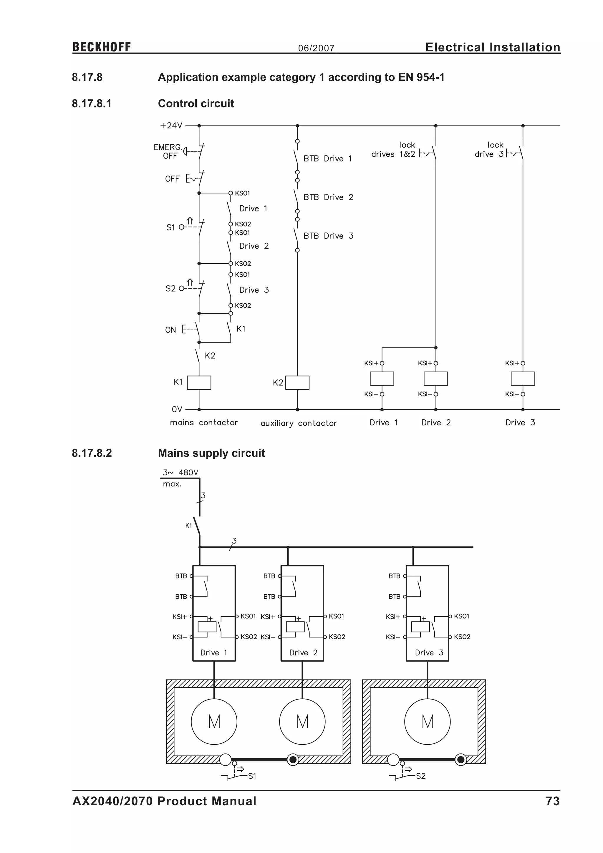 BECKHOFF                             06/2007                Electrical Installation

8.17.8      Application example category 1 according to EN 954-1

8.17.8.1    Control circuit




8.17.8.2    Mains supply circuit




AX2040/2070 Product Manual                                                      73
 