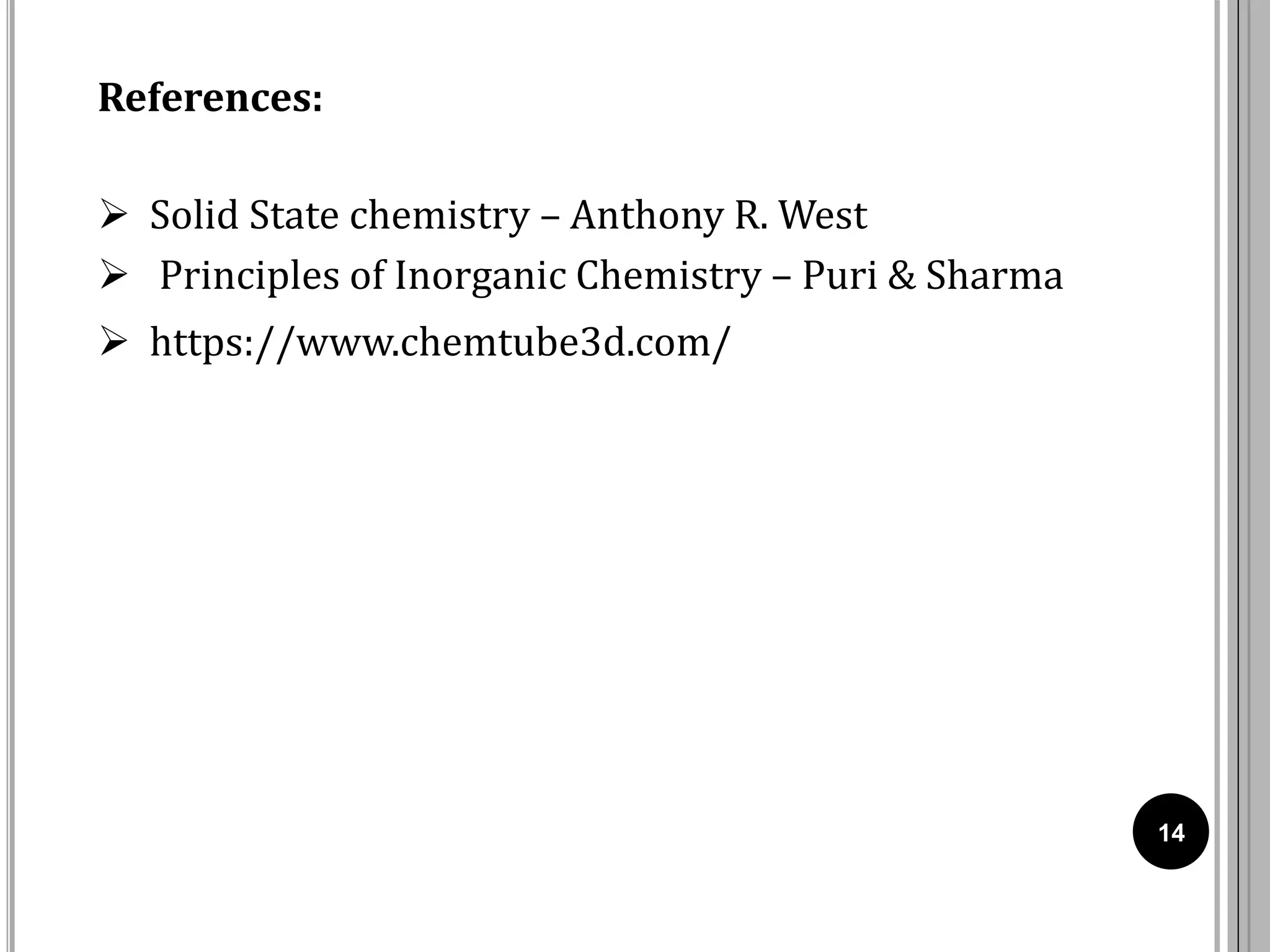 14
References:
 Solid State chemistry – Anthony R. West
 Principles of Inorganic Chemistry – Puri & Sharma
 https://www.chemtube3d.com/
 