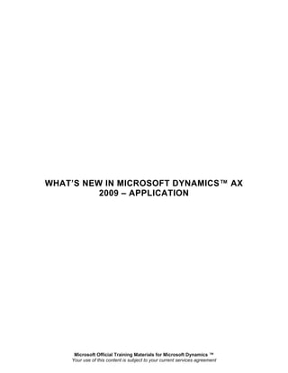 WHAT’S NEW IN MICROSOFT DYNAMICS™ AX
          2009 – APPLICATION




     Microsoft Official Training Materials for Microsoft Dynamics ™
    Your use of this content is subject to your current services agreement
 