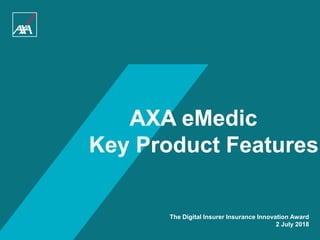 eMedic l 5 April 2018 CONFIDENTIAL1
AXA eMedic
Key Product Features
2 July 2018
The Digital Insurer Insurance Innovation Award
 