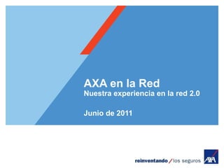 AXA en la Red Nuestra experiencia en la red 2.0 Junio de 2011 