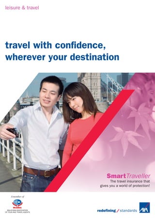 leisure & travel 
travel with confidence, 
wherever your destination 
SmartTraveller 
The travel insurance that 
gives you a world of protection! 
A member of 
 