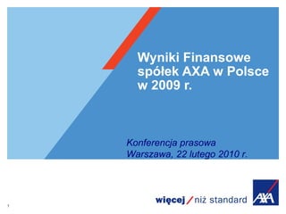 Wyniki Finansowe spółek AXA w Polsce w 2009 r. Konferencja prasowa Warszawa, 22 lutego 2010 r. 