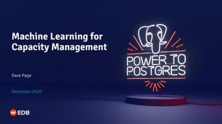 Machine Learning for
Capacity Management
Dave Page
December 2020
 