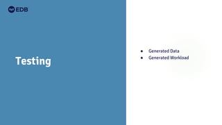 Testing
● Generated Data
● Generated Workload
 