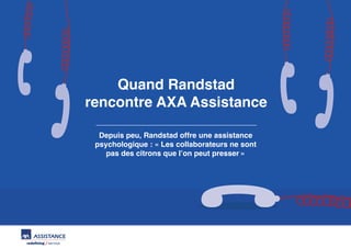 Depuis peu, Randstad offre une assistance
psychologique : « Les collaborateurs ne sont
pas des citrons que l’on peut presser »
Quand Randstad
rencontre AXA Assistance
 