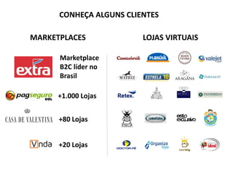 CONHEÇA ALGUNS CLIENTES
MARKETPLACES LOJAS VIRTUAIS
Marketplace
B2C líder no
Brasil
+1.000 Lojas
+20 Lojas
+80 Lojas
 