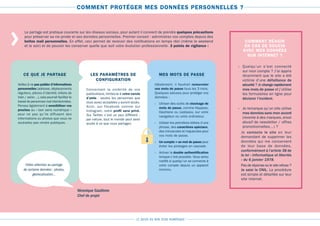 LE GUIDE DU BON SENS NUMÉRIQUE
COMMENT PROTÉGER MES DONNÉES PERSONNELLES ?
Le partage est pratique courante sur les réseaux sociaux, pour autant il convient de prendre quelques précautions
pour préserver sa vie privée et ses données personnelles. Premier conseil : administrez vos comptes depuis des
boîtes mail personnelles. En effet, ceci permet de recevoir des notifications en temps réel (même le weekend
et le soir) et de pouvoir les conserver quelle que soit votre évolution professionnelle. 3 points de vigilance :
COMMENT RÉAGIR
EN CAS DE SOUCIS
AVEC MES DONNÉES
SUR INTERNET ?
›› Quelqu’un s’est connecté
sur mon compte ? J’ai appris
récemment que le site a été
victime d’une défaillance de
sécurité ? Je change rapidement
mes mots de passe et j’utilise
les formulaires en ligne pour
déclarer l’incident.
›› Je remarque qu’un site utilise
mes données sans mon accord
(revente à des marques, envoi
abusif de newsletter / offres
promotionnelles…) ?
Je contacte le site en leur
demandant de supprimer les
données qui me concernent
de leur base de données,
conformément à l’article 38 de
la loi « informatique et libertés
» du 6 janvier 1978.
Pasderéponseoulesiterefuse?
Je saisi la CNIL. La procédure
est simple et détaillée sur leur
site internet.
CE QUE JE PARTAGE
Veillez à ne pas publier d’informations
personnelles (adresse, déplacements
réguliers, pièces d’identité, billets de
train / avion…),cela pourrait faciliter le
travail de personnes mal intentionnées.
Pensez également à sensibiliser vos
proches au « bon sens numérique »
pour ne pas qu’ils diffusent des
informations ou photos que vous ne
souhaitez pas rendre publiques.
LES PARAMÈTRES DE
CONFIGURATION
Concernant la visibilité de vos
publications, limitez-la à votre cercle
d’amis : seules les personnes que
vous aurez acceptées y auront accès.
Ainsi, sur Facebook comme sur
Instagram, votre profil sera privé.
Sur Twitter, c’est un peu différent :
par nature, tout le monde peut avoir
accès à ce que vous partagez.
MES MOTS DE PASSE
Idéalement, il faudrait renouveler
nos mots de passe tous les 3 mois.
Quelques astuces pour protéger vos
données :
›› Utiliser des outils de stockage de
mots de passe, comme Keypass,
Dashlane ou Lastpass, sur votre
navigateur ou votre ordinateur.
›› Utiliser les premières lettres d’une
phrase, des caractères spéciaux,
des minuscules et majuscules pour
vos mots de passe.
›› Un compte = un mot de passe pour
éviter les piratages en cascade.
›› Activer la double authentification
lorsque c’est possible. Vous serez
notifié si quelqu’un se connecte à
votre compte depuis un appareil
inconnu.
Véronique Gauthron
Chef de projet
›
Faîtes attention au partage
de certaine données : photos,
géolocalisation…
 