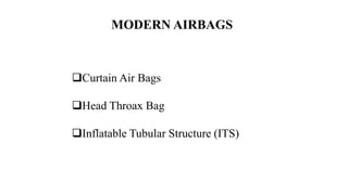MODERN AIRBAGS
Curtain Air Bags
Head Throax Bag
Inflatable Tubular Structure (ITS)
 