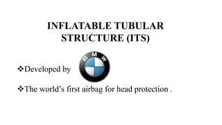 INFLATABLE TUBULAR
STRUCTURE (ITS)
Developed by
The world’s first airbag for head protection .
 