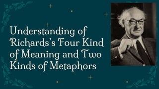Understanding of
Richards’s Four Kind
of Meaning and Two
Kinds of Metaphors
 