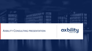 Axbility Consulting presentation1 | 13/09/2019 |
AXBILITY CONSULTING PRESENTATION
 