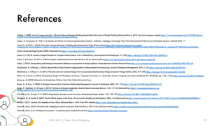 References
Collopy, F. (2009, June 7). Lessons Learned — Why the Failure of Systems Thinking Should Inform the Future of Design Thinking. Retrieved May 5, 2019, from Fast Company website: https://www.fastcompany.com/1291598/lessons-
learned-why-failure-systems-thinking-should-inform-future-design-thinking
Geiger, D., Rosemann, M., Fielt, E., & Schader, M. (2012). Crowdsourcing Information Systems - Definition, Typology, and Design. Thirty Third International Conference on Information Systems, Orlando 2012, 11.
Gopal, S., & Clarke, T. (2015, December). System Mapping: A Guide to Developing Actor Maps. Retrieved from http://fsg.org/tools-and-resources/system-
mapping?utm_source=fsg&utm_medium=email&utm_campaign=07182016ecocyclemapping&utm_source=newsletter&utm_medium=email&utm_content=Download%20the%20Guide&utm_campaign=07182016ecocyclemapping
Human Centered Design Toolkit. (2009). Retrieved from https://www.ideo.com/post/design-kit
Jones, P. H. (2014). Systemic Design Principles for Complex Social Systems. In G. S. Metcalf (Ed.), Social Systems and Design (pp. 91–128). https://doi.org/10.1007/978-4-431-54478-4_4
Kania, J., & Kramer, M. (2011). Collective Impact. Stanford Social Innovation Review, 36–41. Retrieved from https://ssir.org/images/articles/2011_WI_Feature_Kania.pdf
Kolko, J. (2010). Sensemaking and framing: A theoretical reflection on perspective in design synthesis. Design Research Society. Retrieved from http://www.designresearchsociety.org/docs-procs/DRS2010/PDF/067.pdf
Lukyanenko, R., & Parsons, J. (2018). Beyond Micro-Tasks: Research Opportunities in Observational Crowdsourcing. Journal of Database Management, 29(1), 1–22. https://doi.org/10.4018/JDM.2018010101
Miaskiewicz, T., & Kozar, K. A. (2011). Personas and user-centered design: How can personas benefit product design processes? Design Studies, 32(5), 417–430. https://doi.org/10.1016/j.destud.2011.03.003
Muller, M., & Druin, A. (2012). Participatory Design: The Third Space in Human– Computer Interaction. In J. Jacko (Ed.), Human–Computer Interaction Handbook (Vol. 20126252, pp. 1125–1154). https://doi.org/10.1201/b11963-57
Newman, M. (2010). Networks: An Introduction. Oxford, New York: Oxford University Press.
Payne, A., & Frow, P. (2005). A Strategic Framework for Customer Relationship Management. Journal of Marketing, 69(4), 167–176. https://doi.org/10.1509/jmkg.2005.69.4.167
Senge, P., Hamilton, H., & Kania, J. (2015). The Dawn of System Leadership. Stanford Social Innovation Review, 13(1), 27–33. Retrieved from https://networkpeninsula.org/wp-
content/uploads/2014/12/The_Dawn_of_System_Leadership-1.pdf
Van Alstyne, G., & Logan, R. K. (2007). Designing for Emergence and Innovation: Redesigning Design. Artifact, 1(2), 120–129. https://doi.org/10.1080/17493460601110525
Weisbord, M., & Janoff, S. (2007). Get the Whole System in the Room. The Journal for Quality and Participation, 30(3), 4–8. Retrieved from http://search.proquest.com/docview/219115072/abstract/34CBD29280604DB0PQ/1
Wendt, T. (2017, January 10). Empathy as Faux Ethics. Retrieved May 5, 2019, from EPIC website: https://www.epicpeople.org/empathy-faux-ethics/
whitcroft, aimee. (2018, November 20). Mapping the openX ecosystem. Retrieved May 5, 2019, from quicksand website: https://medium.com/quicksand/mapping-the-openx-ecosystem-8033ab9e5fcf
whitcroft, aimee. (n.d.). The #openX ecosystem - a map [Ecosystem map]. Retrieved from https://kumu.io/aimeew/the-openx-ecosystem
2019-10-17 | Open Social Mapping 22
 