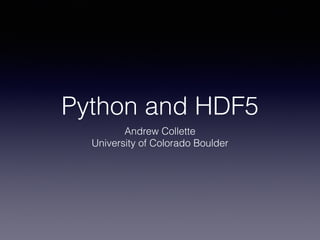 Python and HDF5
Andrew Collette
University of Colorado Boulder
 
