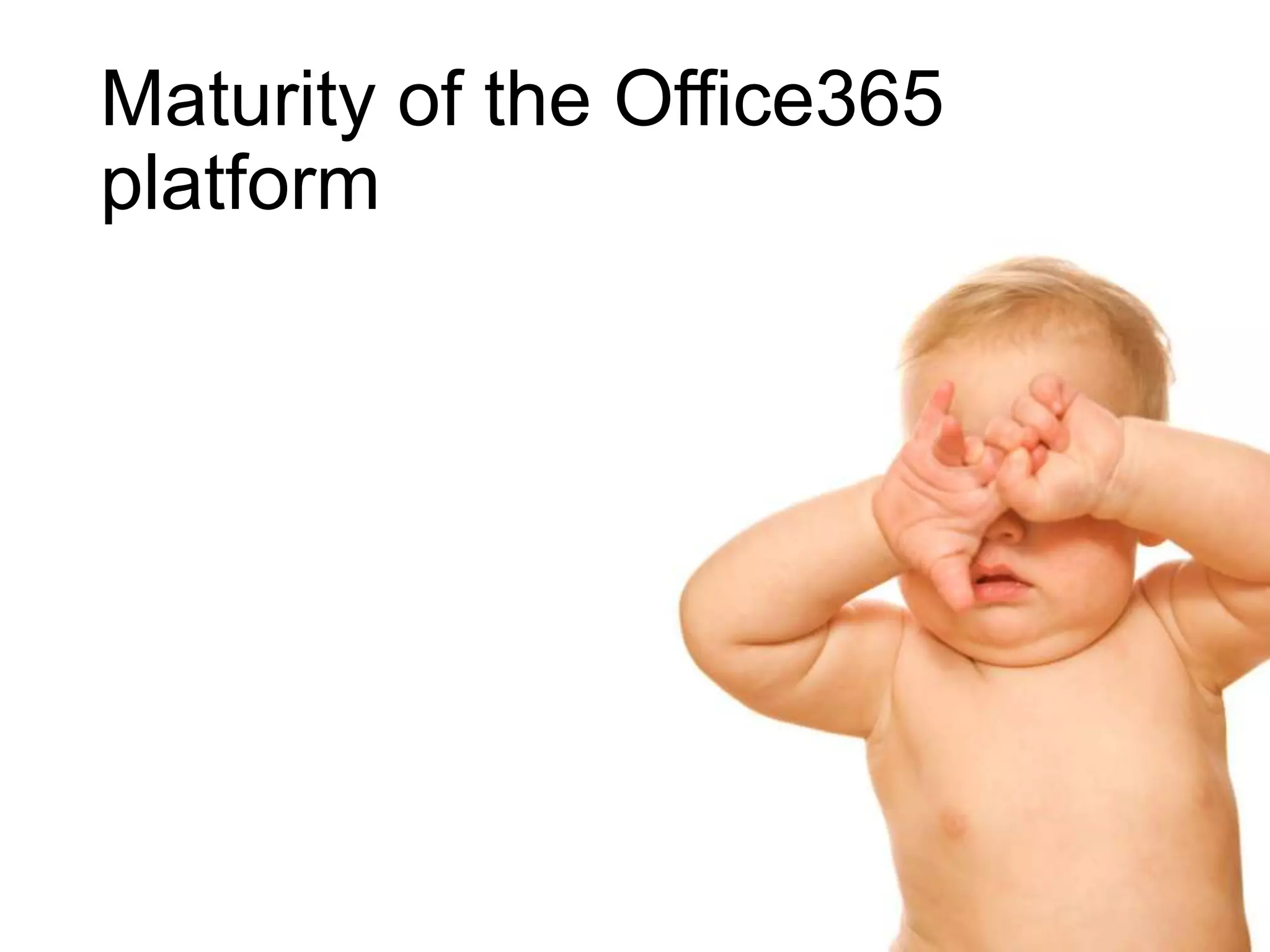 Maturity of the Office365
platform
 