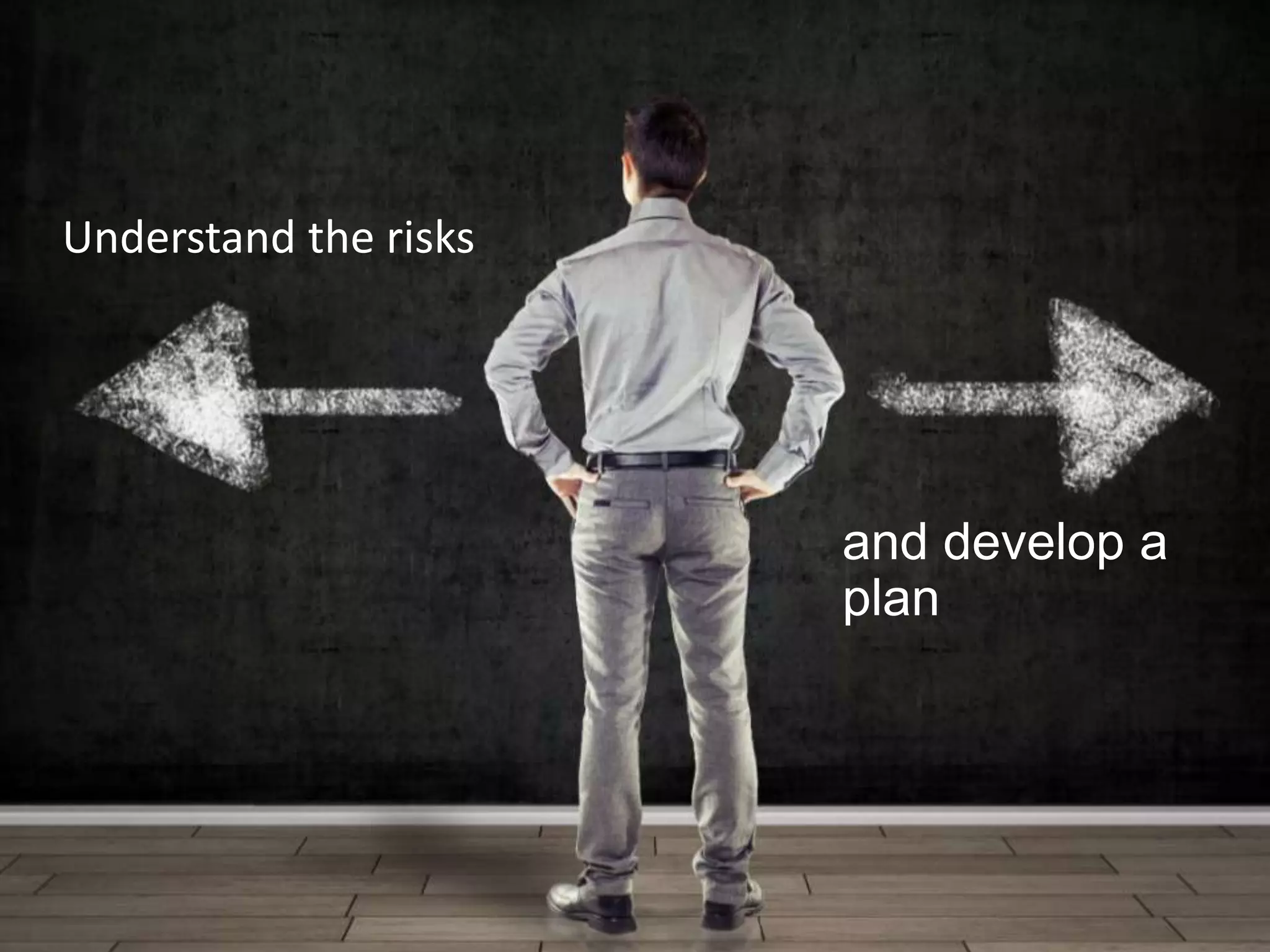Understand the risks




                       and develop a
                       plan
 