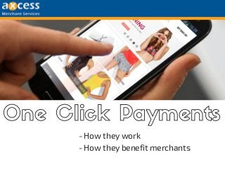 One Click Payments
- How they work
- How they benefit merchants
 