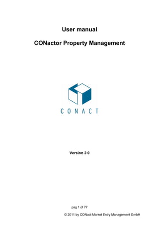 User manual

CONactor Property Management




            Version 2.0




             pag 1 of 77

         © 2011 by CONact Market Entry Management GmbH
 