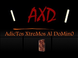 AXD AdicTos XtreMos Al DoMin0 
