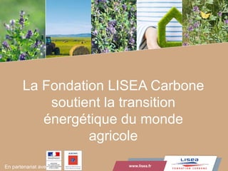 www.lisea.fr
LA GRANDE VITESSE SUD EUROPE ATLANTIQUE
La Fondation LISEA Carbone
soutient la transition
énergétique du monde
agricole
www.lisea.frEn partenariat avec
 