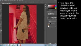 • Here I use the
photo from the
previous slide as a
mask layer to add
some texture to the
image by turning
down the opacity.
 