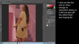 • I did not like the
red so I then
change to
saturation down as
it did not give off
the effect that I
was hoping for
 