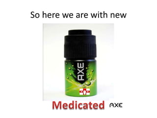 So here we are with newMedicated 